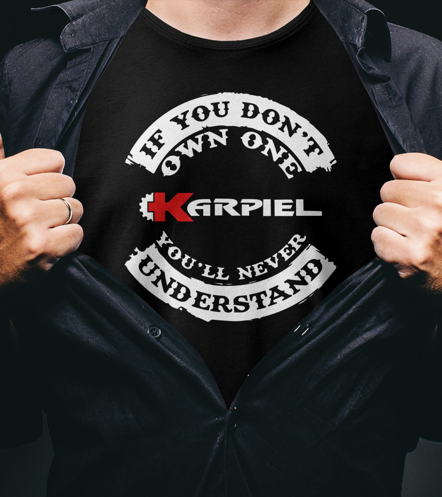 If You Don't Own One Karpiel You'll Never Understand T-Shirt