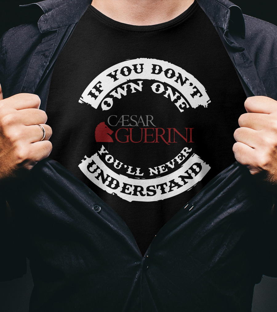 If You Don't Own One You'll Never Understand Caesar Guerini T-Shirt