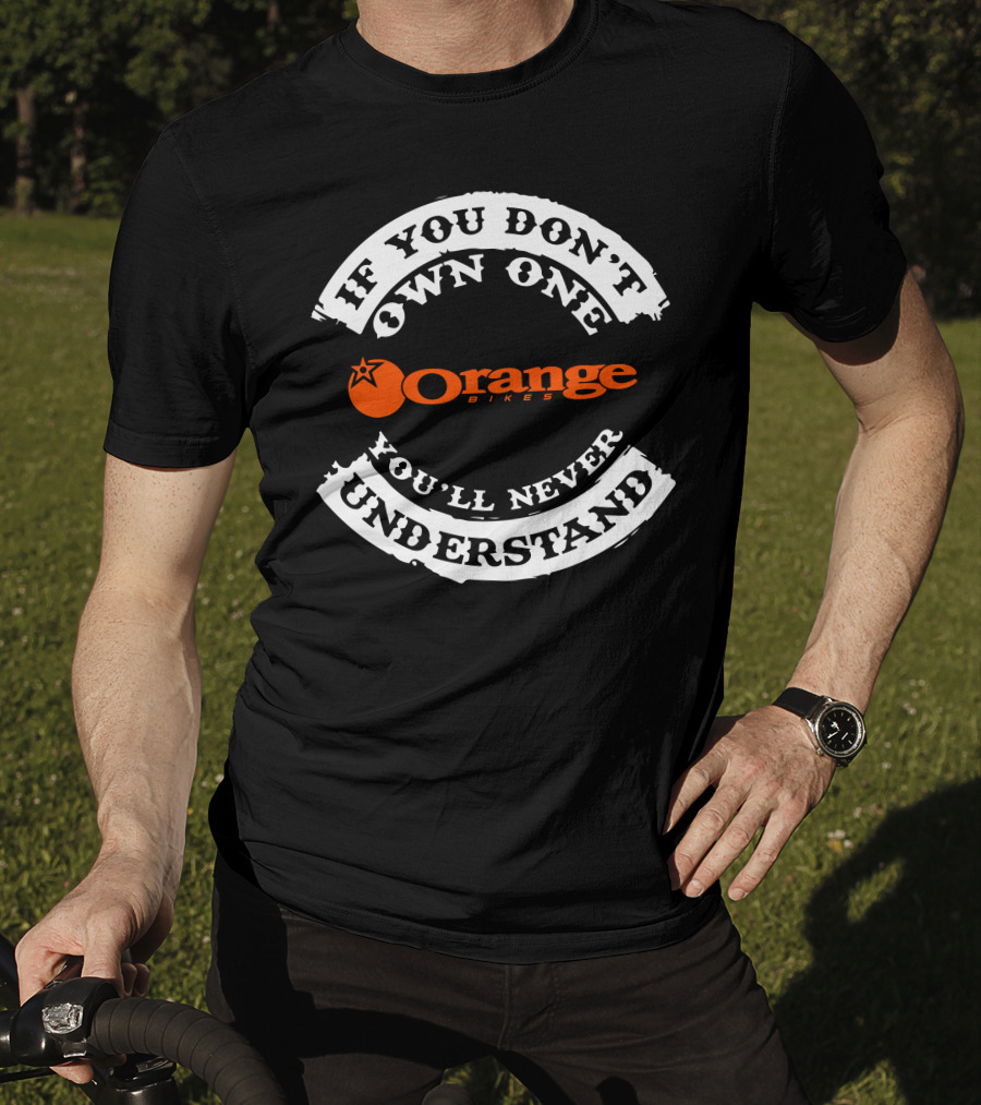 If You Don't Own One You'll Never Understand Orange Bikes T-Shirt