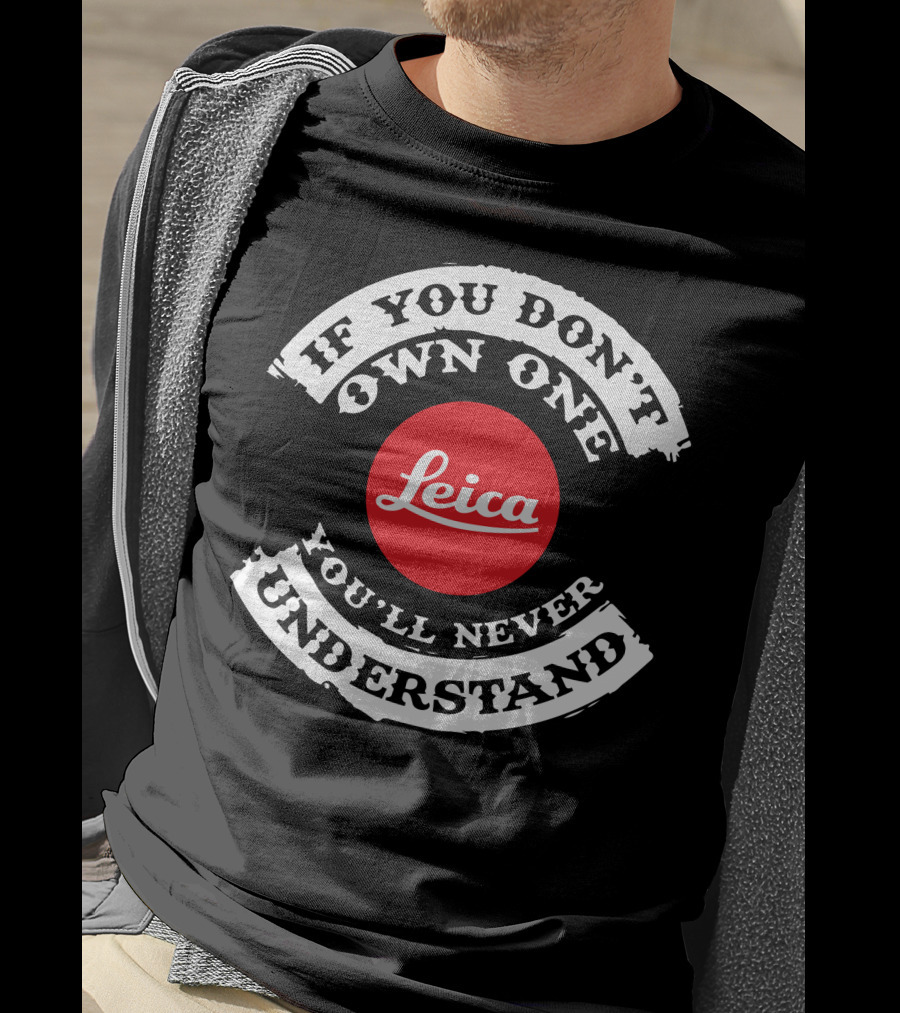 If You Don't Own One You'll Never Understand Leica Camera T-Shirt