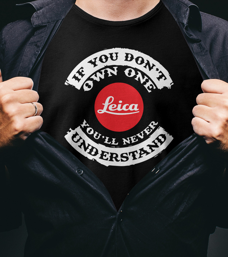 If You Don't Own One You'll Never Understand Leica Camera T-Shirt