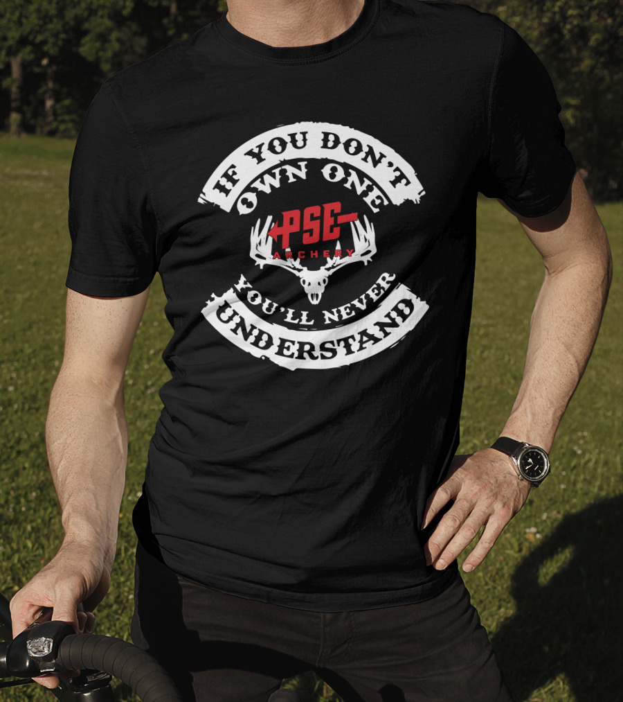 If You Don't Own One You'll Never Understand PSE Archery T-Shirt
