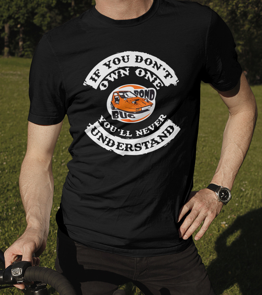 If You Don't Own One Bond Bug You'll Never Understand T-Shirt