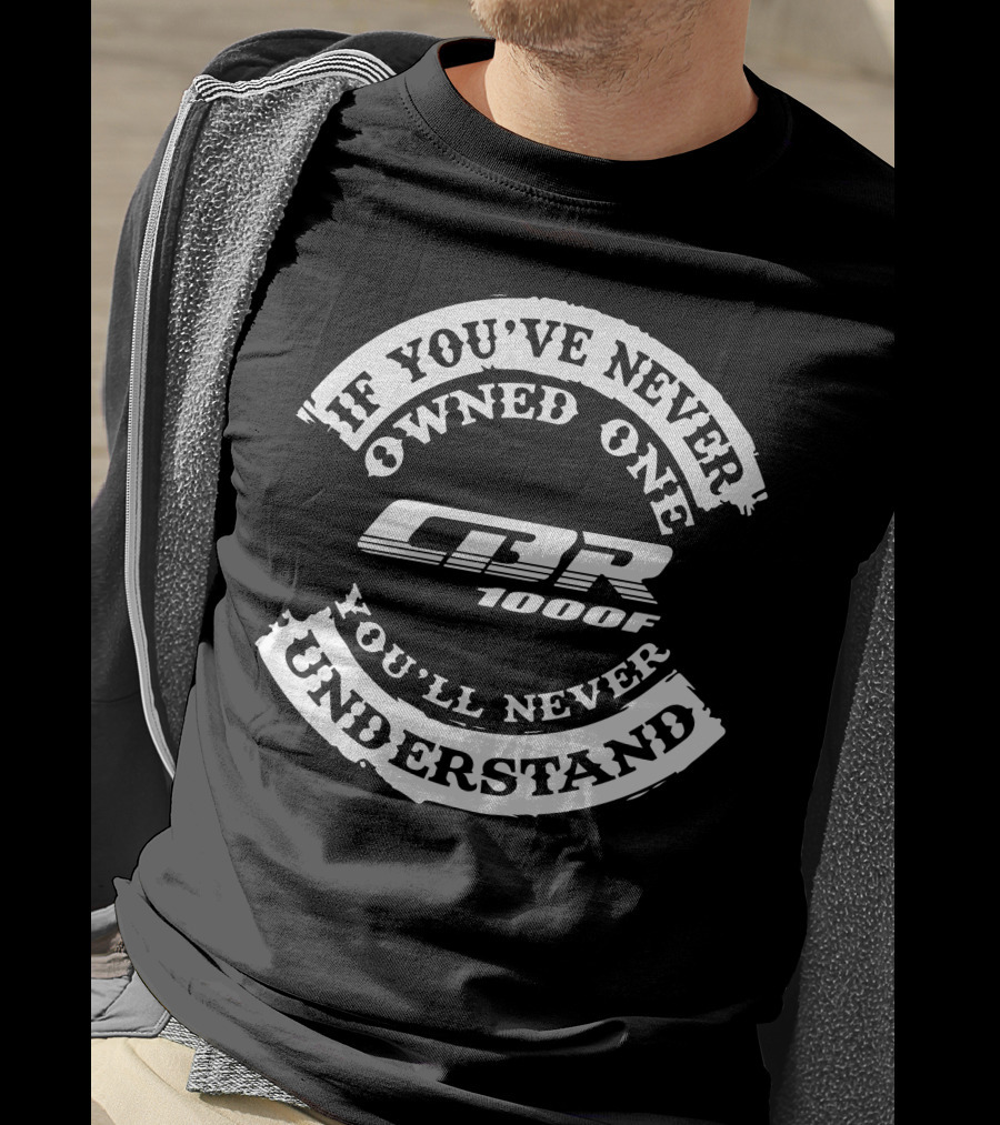 Honda CBR1000F If You've Never Owned One You'll Never Understand T-Shirt