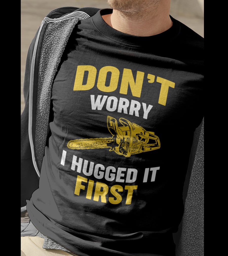 Don't Worry I Hugged It First Mcculloch Chainsaws T-Shirt