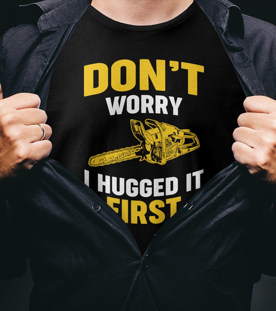 Don't Worry I Hugged It First Mcculloch Chainsaws T-Shirt