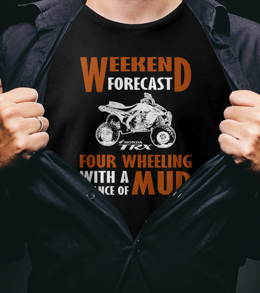 Weekend Forecast Honda TRX450R Four Wheeling With A Chance Of Mud T-Shirt