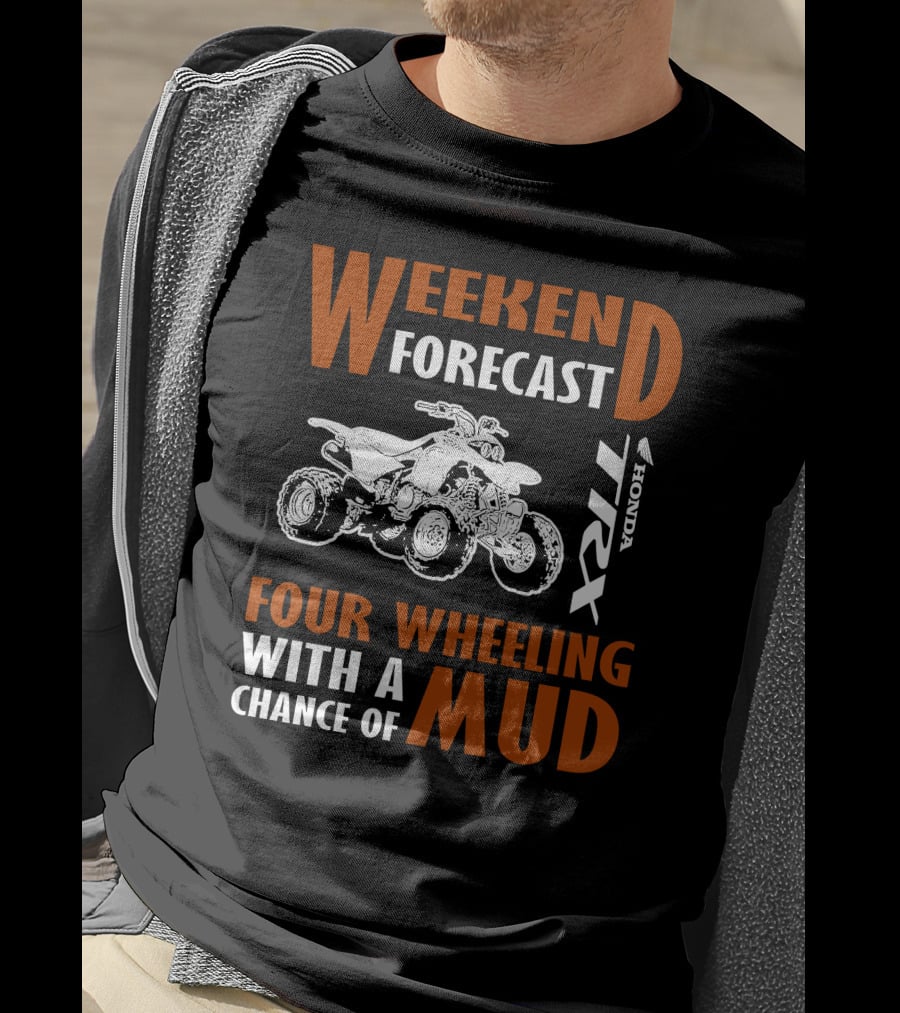 WEEKEND FORECAST FOUR WHEELING HONDA TRX WITH A CHANCE OF MUD T-Shirt