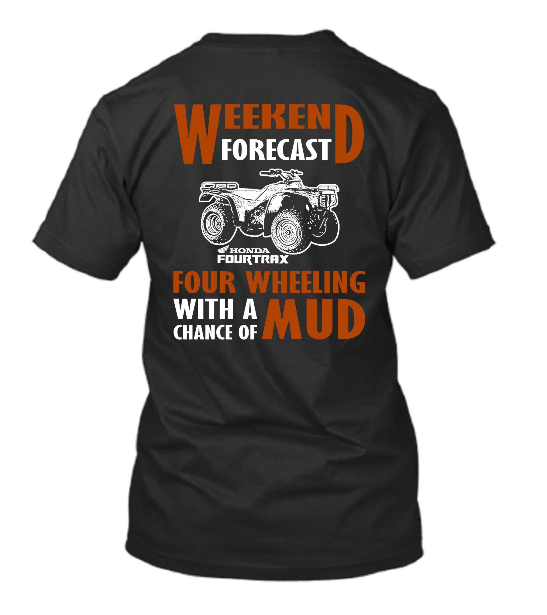 WEEKEND FORECAST HONDA FOURTRAX FOUR WHEELING WITH A CHANCE OF MUD T-Shirt