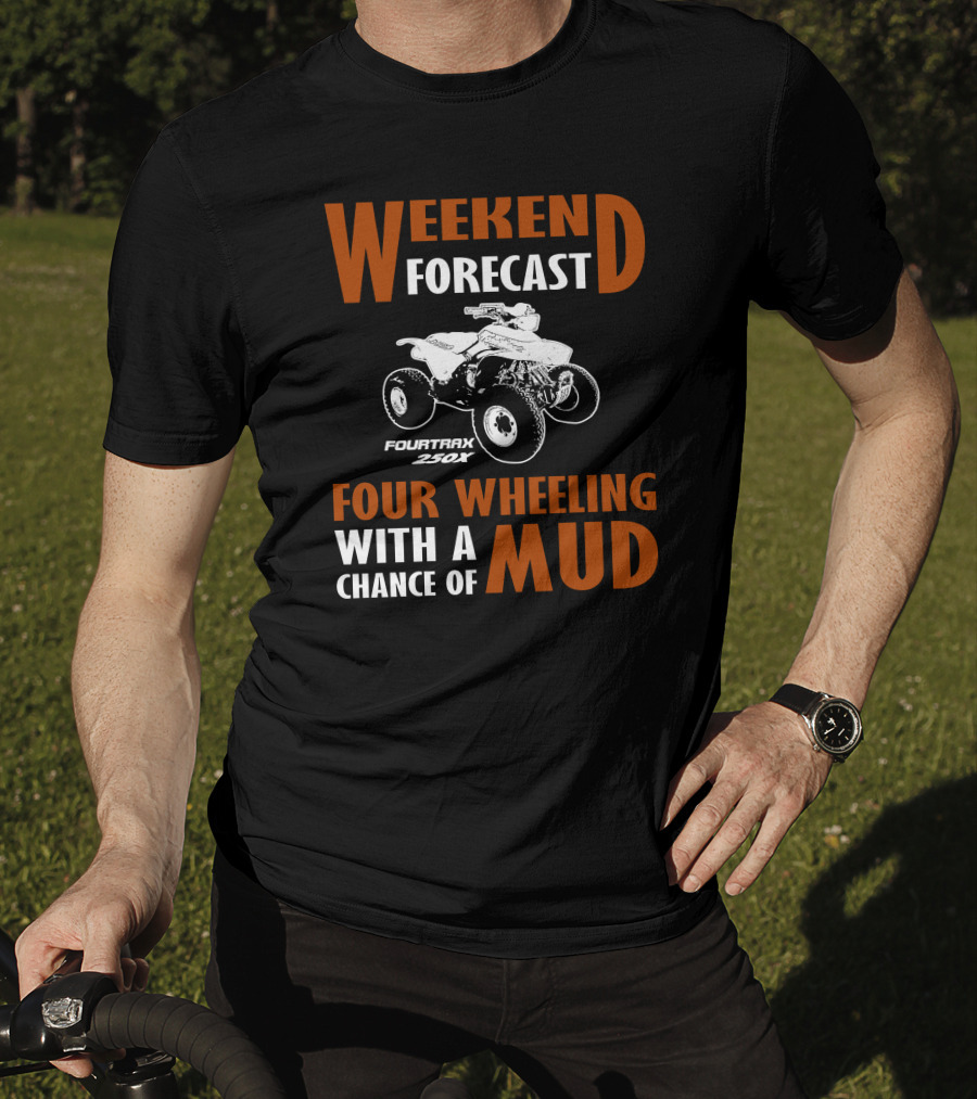 Weekend Forecast Four Wheeling FourTrax 250x With A Chance Of Mud T-Shirt