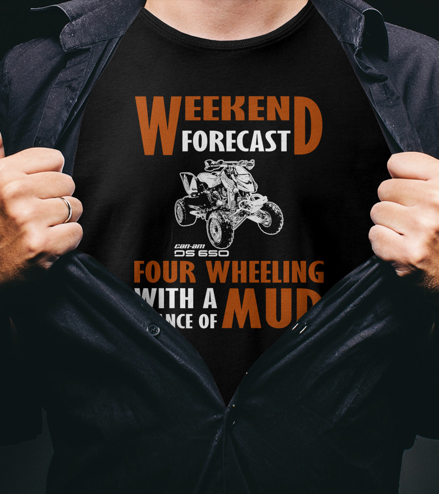 Weekend Forecast Can-am DS 650 Four Wheeling With A Chance Of Mud T-Shirt