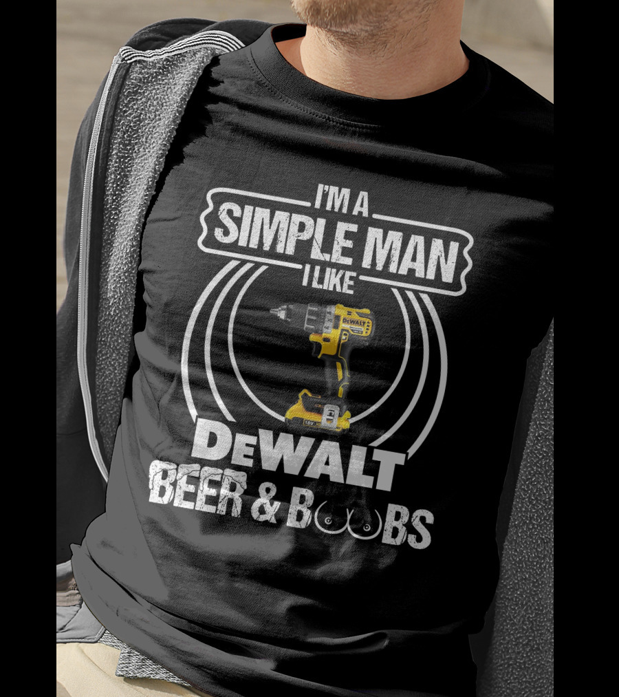 I'm A Simple Man I Like DeWalt Beer And Boobs T-Shirt