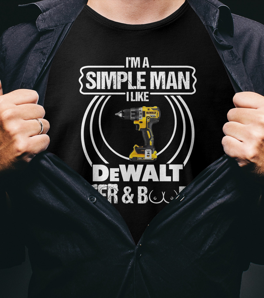 I'm A Simple Man I Like DeWalt Beer And Boobs T-Shirt