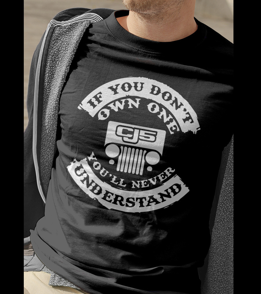 Jeep CJ5 If You Don't Own One You'll Never Understand T-Shirt