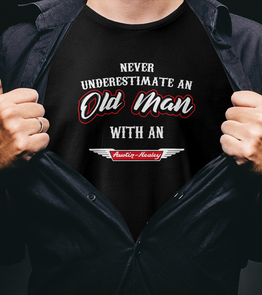Never Underestimate An Old Man With An Austin-Healey T-Shirt