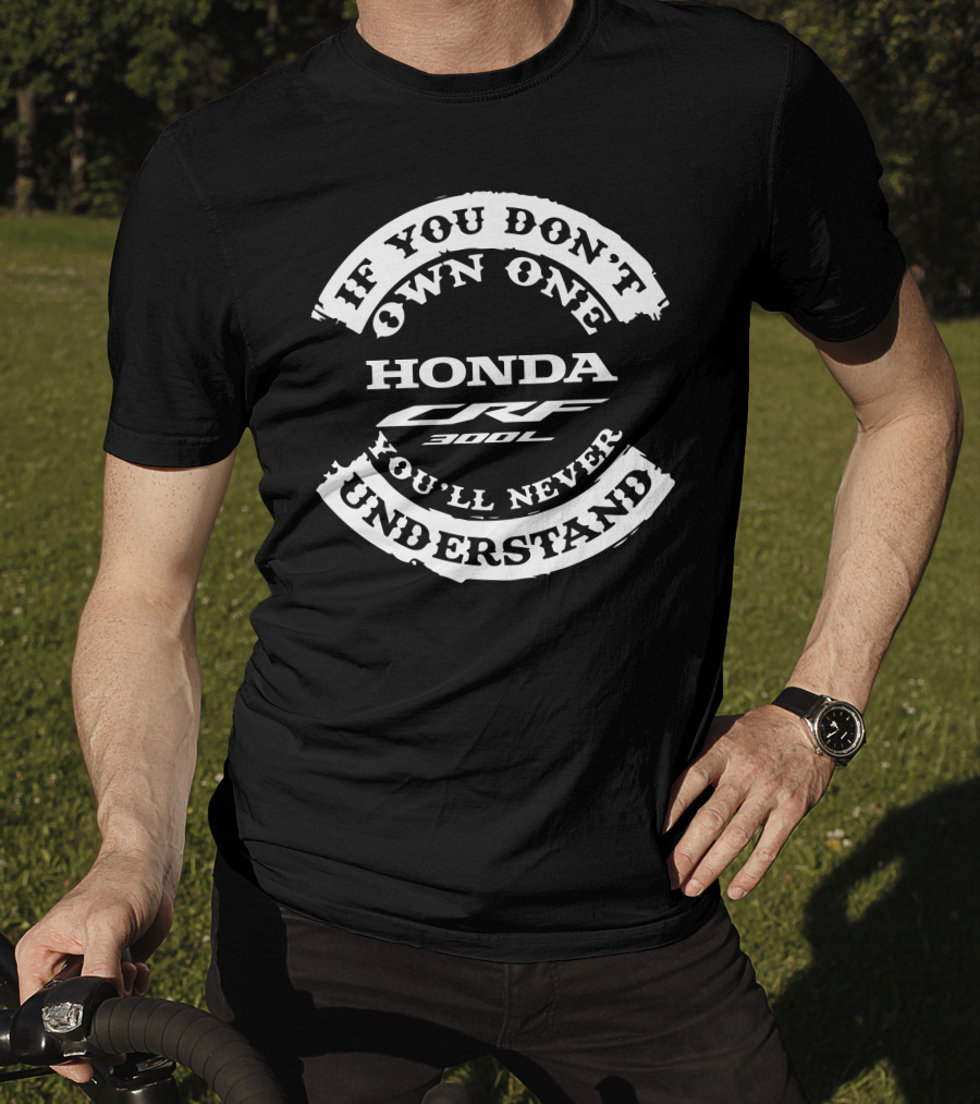 If You Don't Own One Honda CRF300L You'll Never Understand T-Shirt