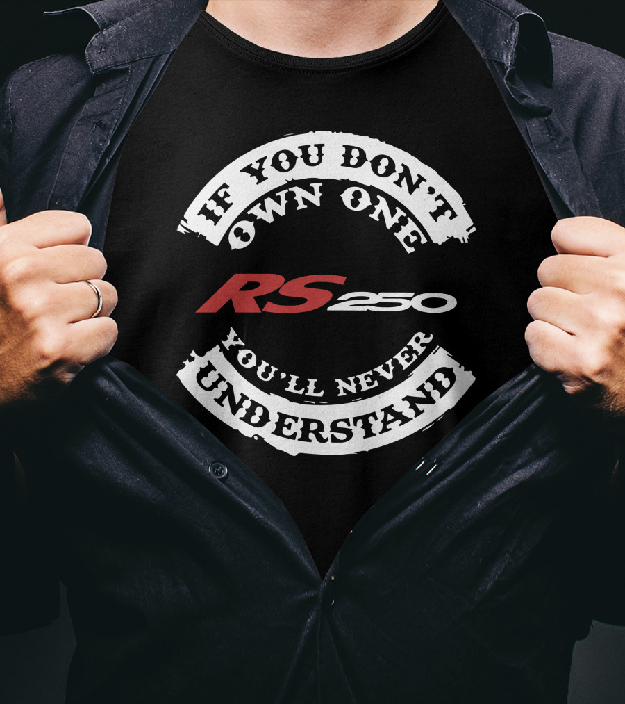 If You Don't Own One You'll Never Understand RS250 T-Shirt