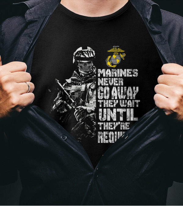 Marines Never Go Away They Wait Until They're Required Military Armed Forces Emblem T-Shirt