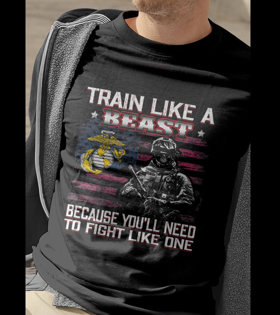 Train Like A Beast Because You'll Need To Fight Like One Marine Corps Flag Soldier T-Shirt