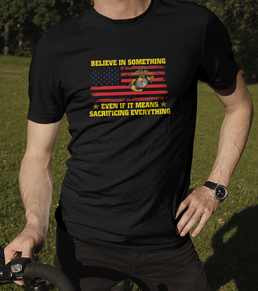 Believe In Something Even If It Means Sacrificing Everything American Flag Marines Emblem T-Shirt