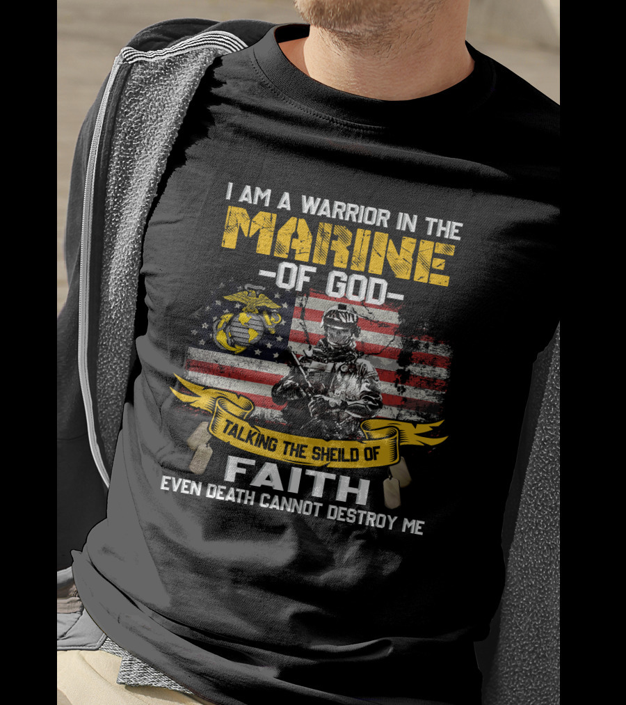 I Am A Warrior In The Marine Of God Talking The Shield Of Faith Even Death Cannot Destroy Me T-Shirt