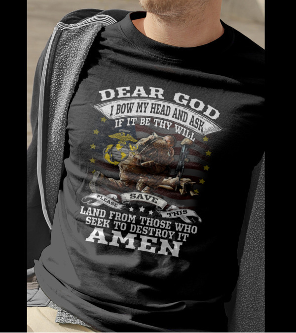 DEAR GOD I BOW MY HEAD AND ASK IF IT BE THY WILL PLEASE SAVE THIS LAND FROM THOSE WHO SEEK TO DESTROY IT AMEN T-Shirt