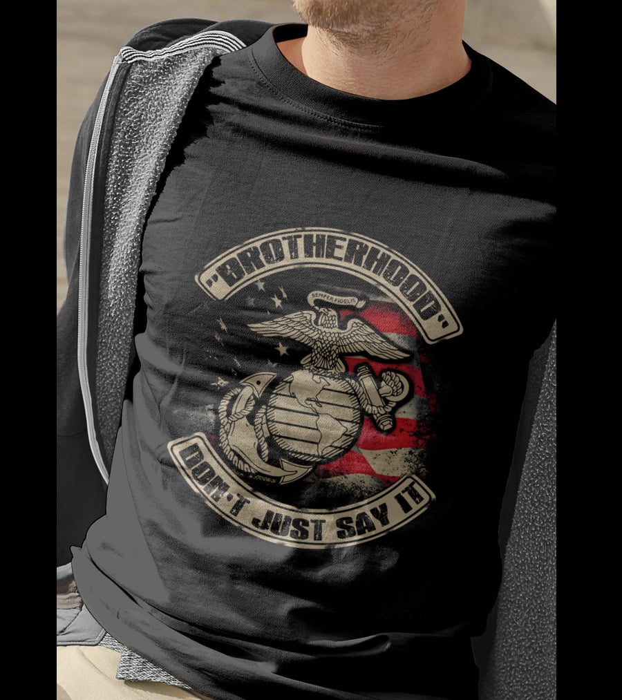 Brotherhood Don't Just Say It United States Marine Corps Semper Fidelis Eagle Globe Anchor American Flag T-Shirt