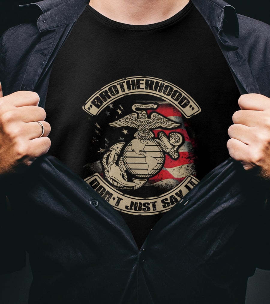 Brotherhood Don't Just Say It United States Marine Corps Semper Fidelis Eagle Globe Anchor American Flag T-Shirt