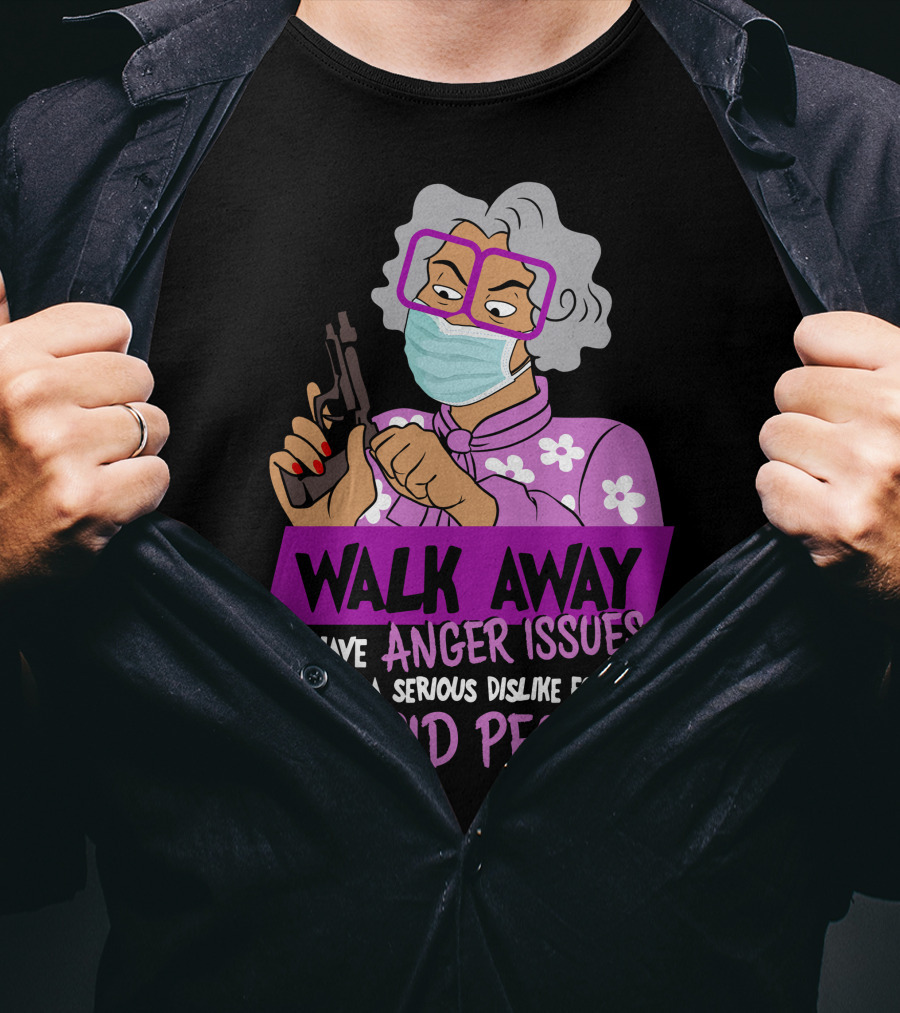 Madea Walk Away I Have Anger Issues And A Serious Dislike For Stupid People T-Shirt