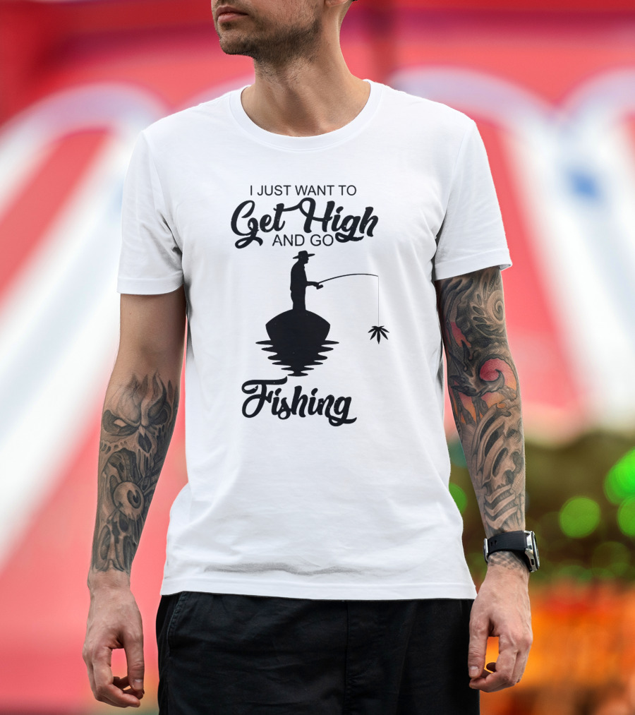 I Just Want To Get High And Go Fishing Version Weed Leaf T-Shirt