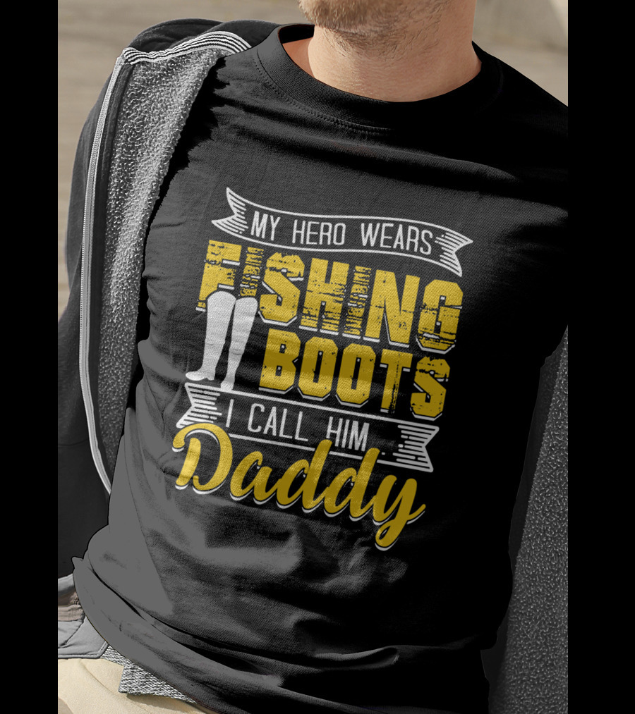 Family My Hero Wears Fishing Boots I Call Him Daddy T-Shirt