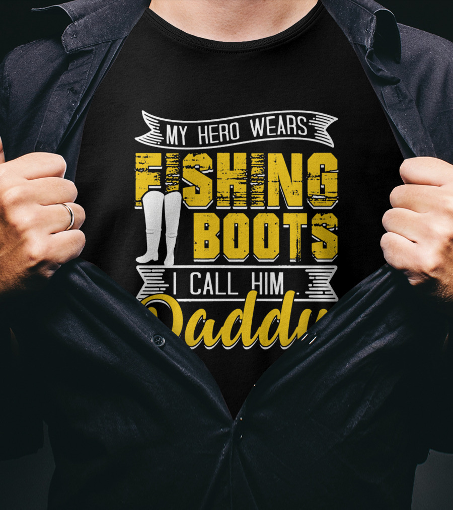 Family My Hero Wears Fishing Boots I Call Him Daddy T-Shirt