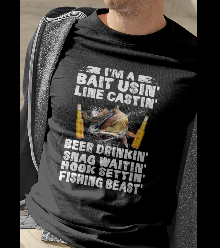 I'm A Bait Usin Line Castin Beer Drinkin Snag Waitin Hook Settin Fishing Beast T-Shirt