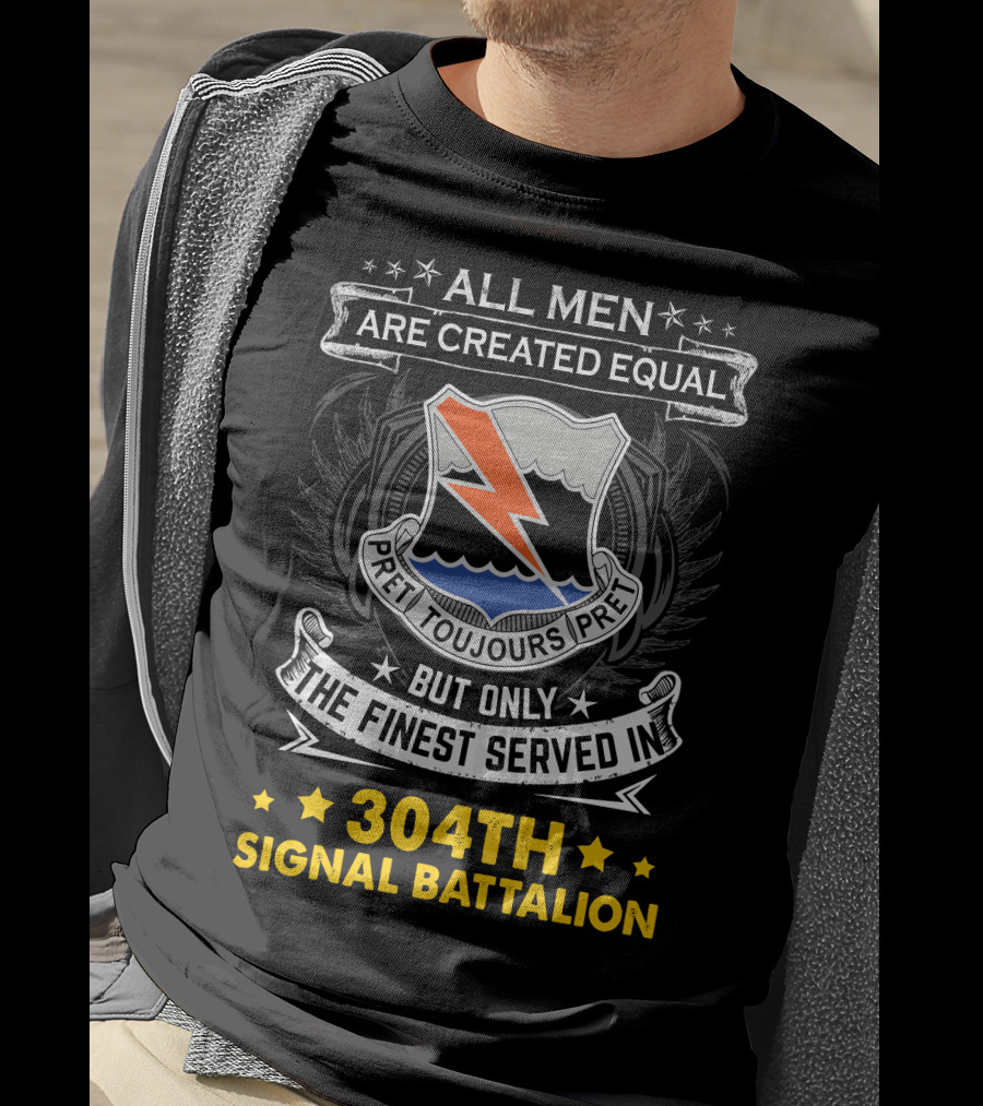 All Men Are Created Equal But Only The Finest Served In 304Th Signal Battalion Toujours Prêt T-Shirt