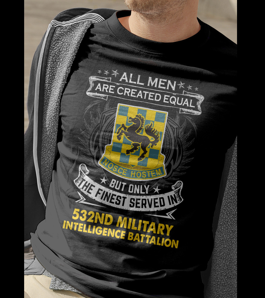 ALL MEN ARE CREATED EQUAL BUT ONLY THE FINEST SERVED IN 532ND MILITARY INTELLIGENCE BATTALION NOSCE HOSTEM T-Shirt