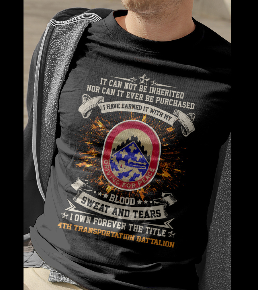 4Th Transportation Battalion Driving For Peace Blood Sweat And Tears It Cannot Be Inherited Nor Purchased T-Shirt