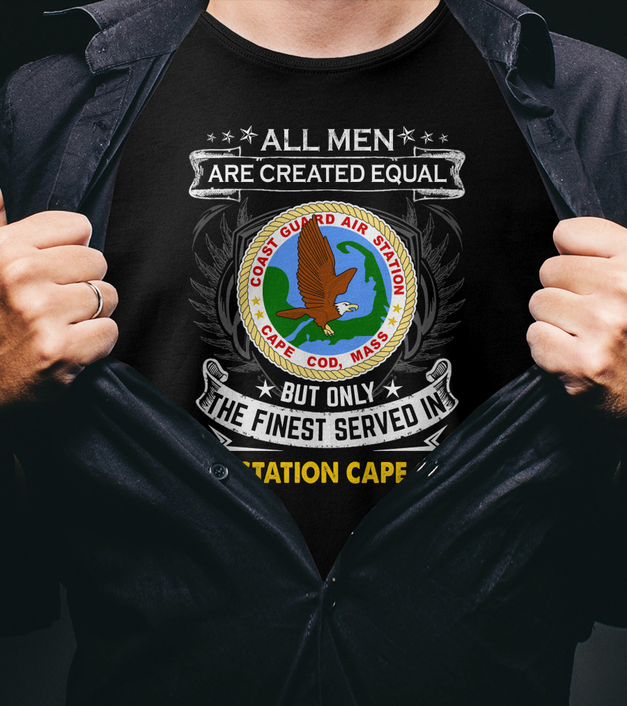 ALL MEN ARE CREATED EQUAL BUT ONLY THE FINEST SERVED IN COAST GUARD AIR STATION CAPE COD MASS T-Shirt