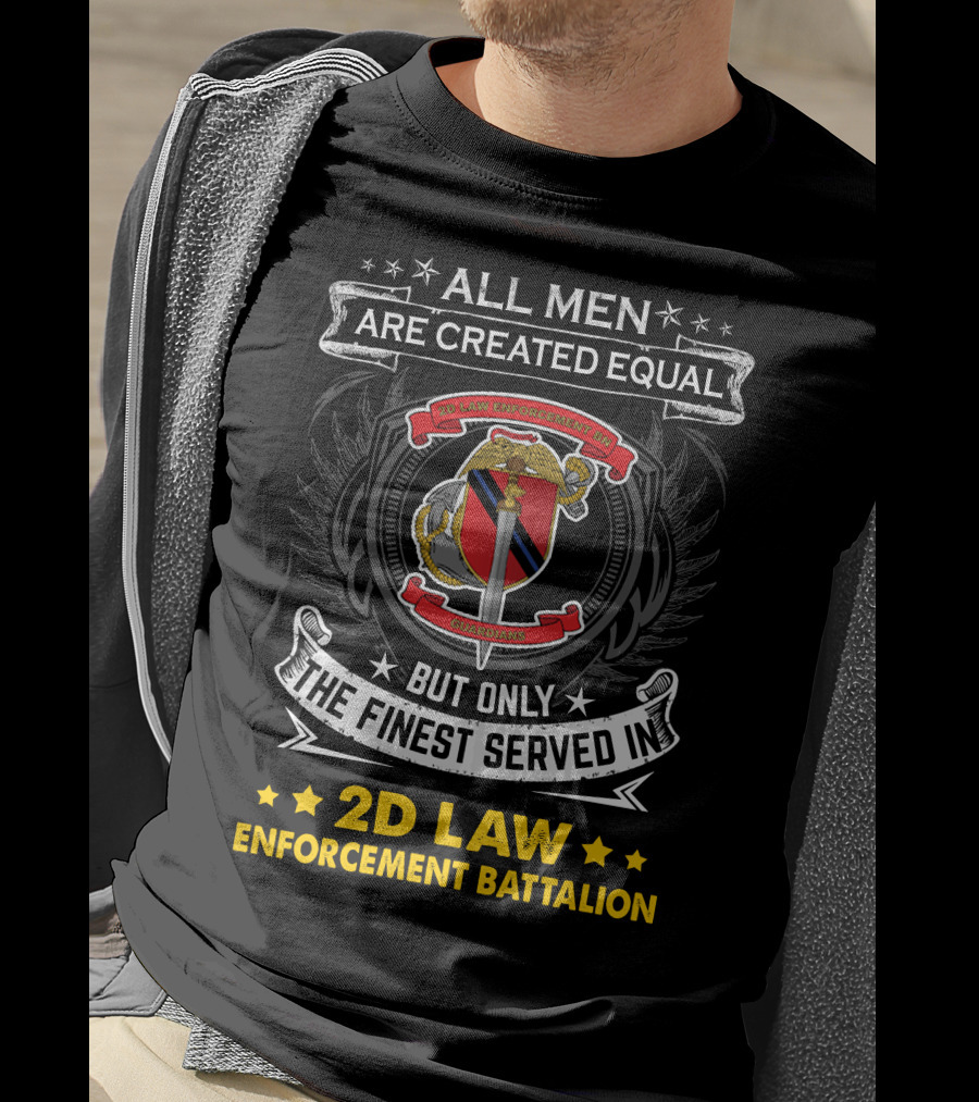 All Men Are Created Equal But Only The Finest Served In 2D Law Enforcement Battalion T-Shirt