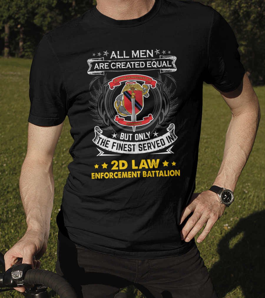 All Men Are Created Equal But Only The Finest Served In 2D Law Enforcement Battalion T-Shirt