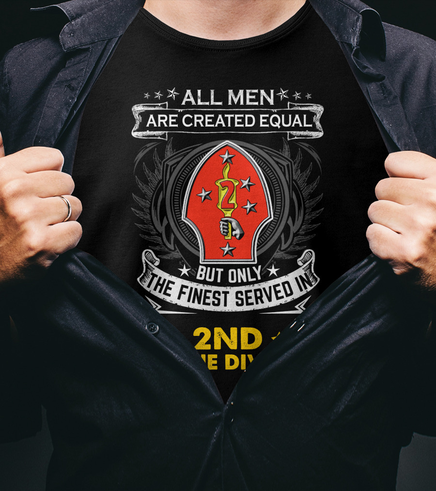 ALL MEN ARE CREATED EQUAL BUT ONLY THE FINEST SERVED IN 2ND MARINE DIVISION T-Shirt