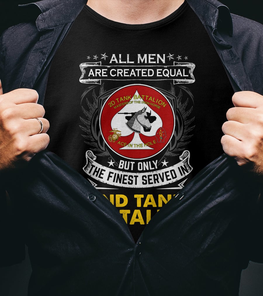 ALL MEN ARE CREATED EQUAL BUT ONLY THE FINEST SERVED IN 2ND TANK BATTALION MASTER OF THE IRON HORSE ACE IN THE HOLE T-Shirt