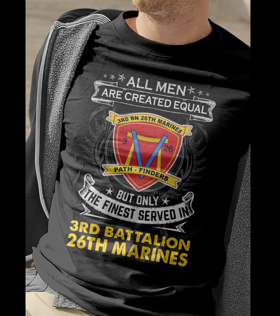 ALL MEN ARE CREATED EQUAL BUT ONLY THE FINEST SERVED IN 3RD BATTALION 26TH MARINES 3RD BN 26TH MARINES PATH FINDERS T-Shirt