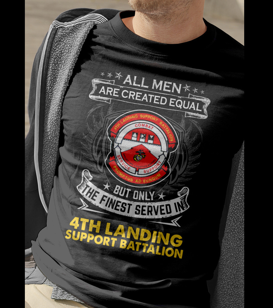 All Men Are Created Equal Only The Finest Served In 4Th Landing Support Battalion Combat Logistics Service Support Promptus Ad Eundum Badge T-Shirt