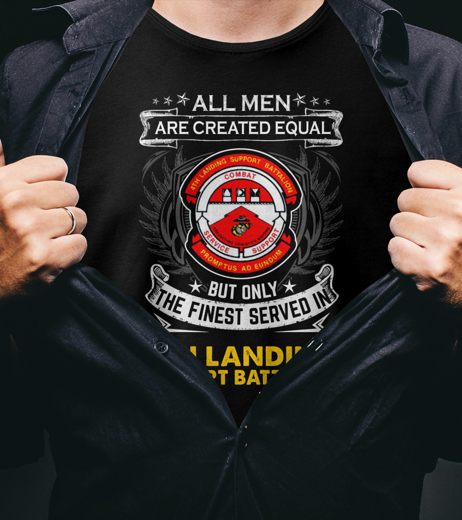All Men Are Created Equal Only The Finest Served In 4Th Landing Support Battalion Combat Logistics Service Support Promptus Ad Eundum Badge T-Shirt