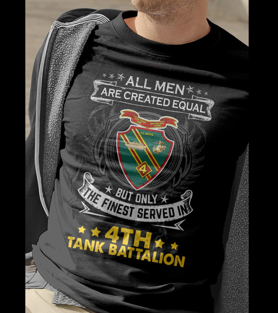 All Men Are Created Equal But Only The Finest Served In 4Th Tank Battalion Emblem With Stars And Shield T-Shirt