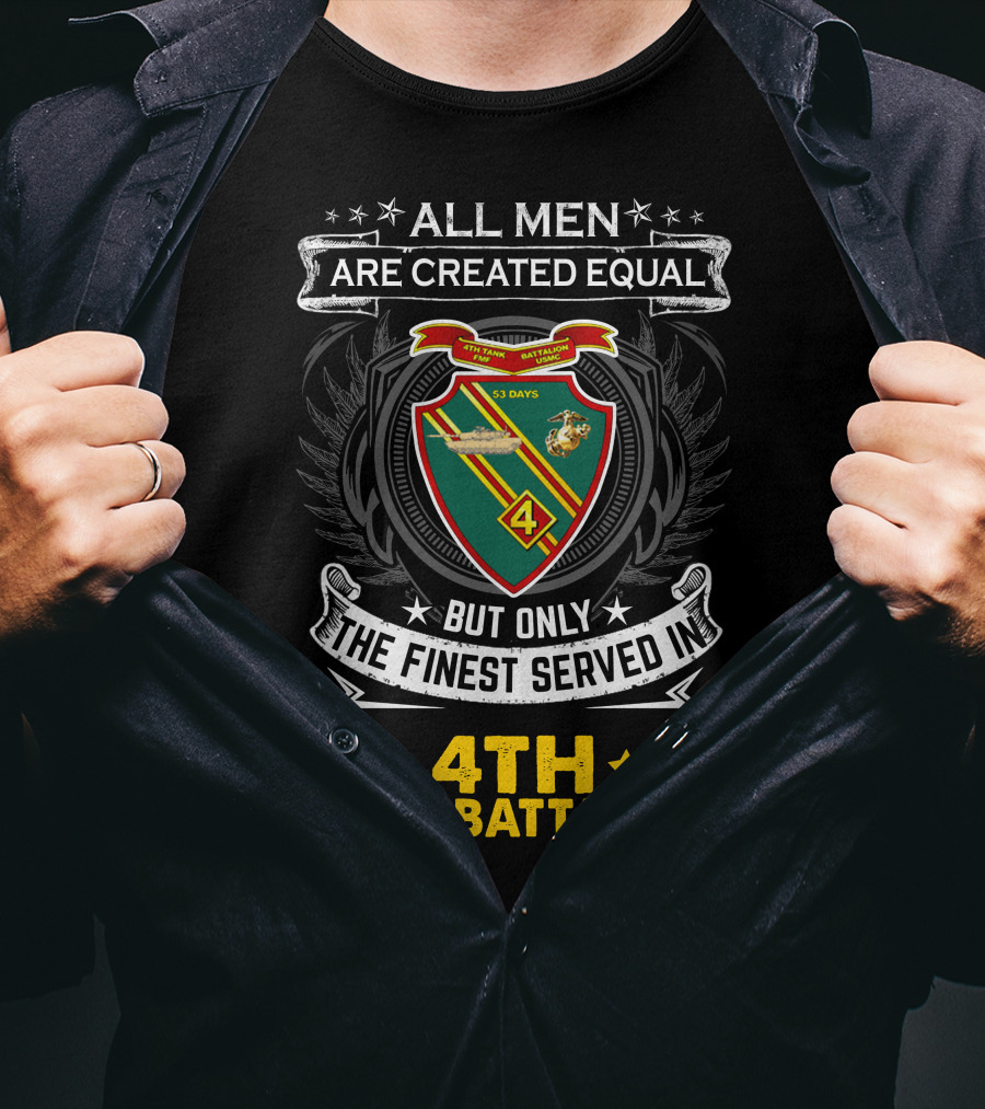 All Men Are Created Equal But Only The Finest Served In 4Th Tank Battalion Emblem With Stars And Shield T-Shirt