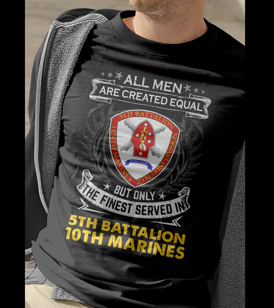 All Men Are Created Equal But Only The Finest Served In 5th Battalion 10th Marines 2nd Marine Division Steel Rain T-Shirt