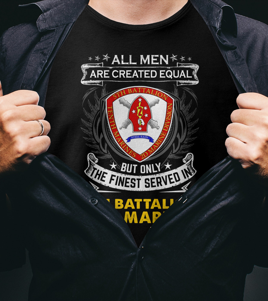 All Men Are Created Equal But Only The Finest Served In 5th Battalion 10th Marines 2nd Marine Division Steel Rain T-Shirt