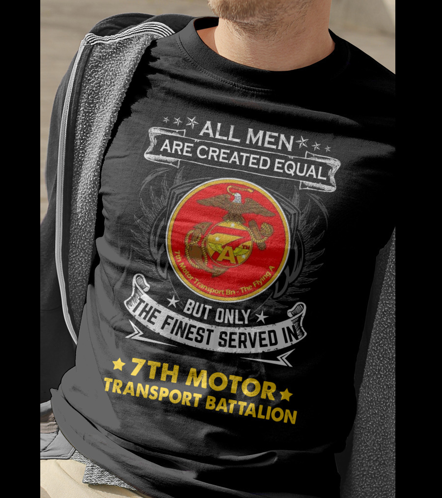 7th Motor Transport Battalion All Men Are Created Equal But Only The Finest Served T-Shirt