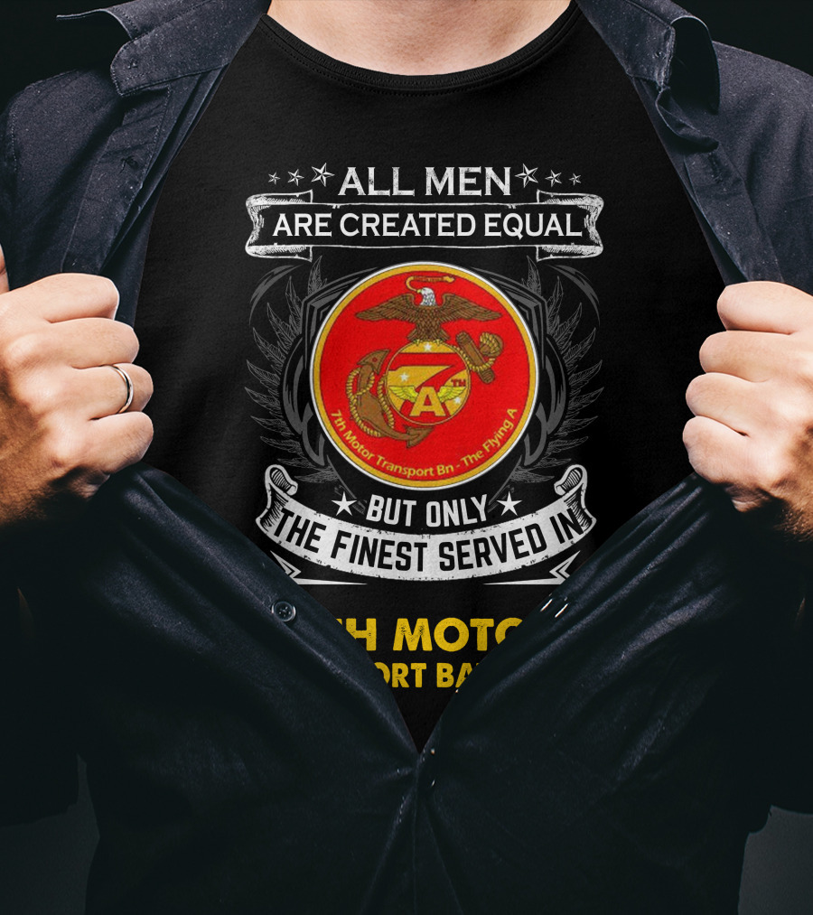 7th Motor Transport Battalion All Men Are Created Equal But Only The Finest Served T-Shirt